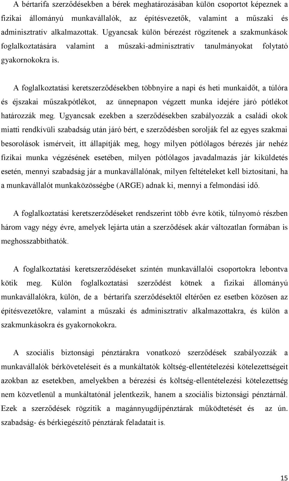 A foglalkoztatási keretszerződésekben többnyire a napi és heti munkaidőt, a túlóra és éjszakai műszakpótlékot, az ünnepnapon végzett munka idejére járó pótlékot határozzák meg.