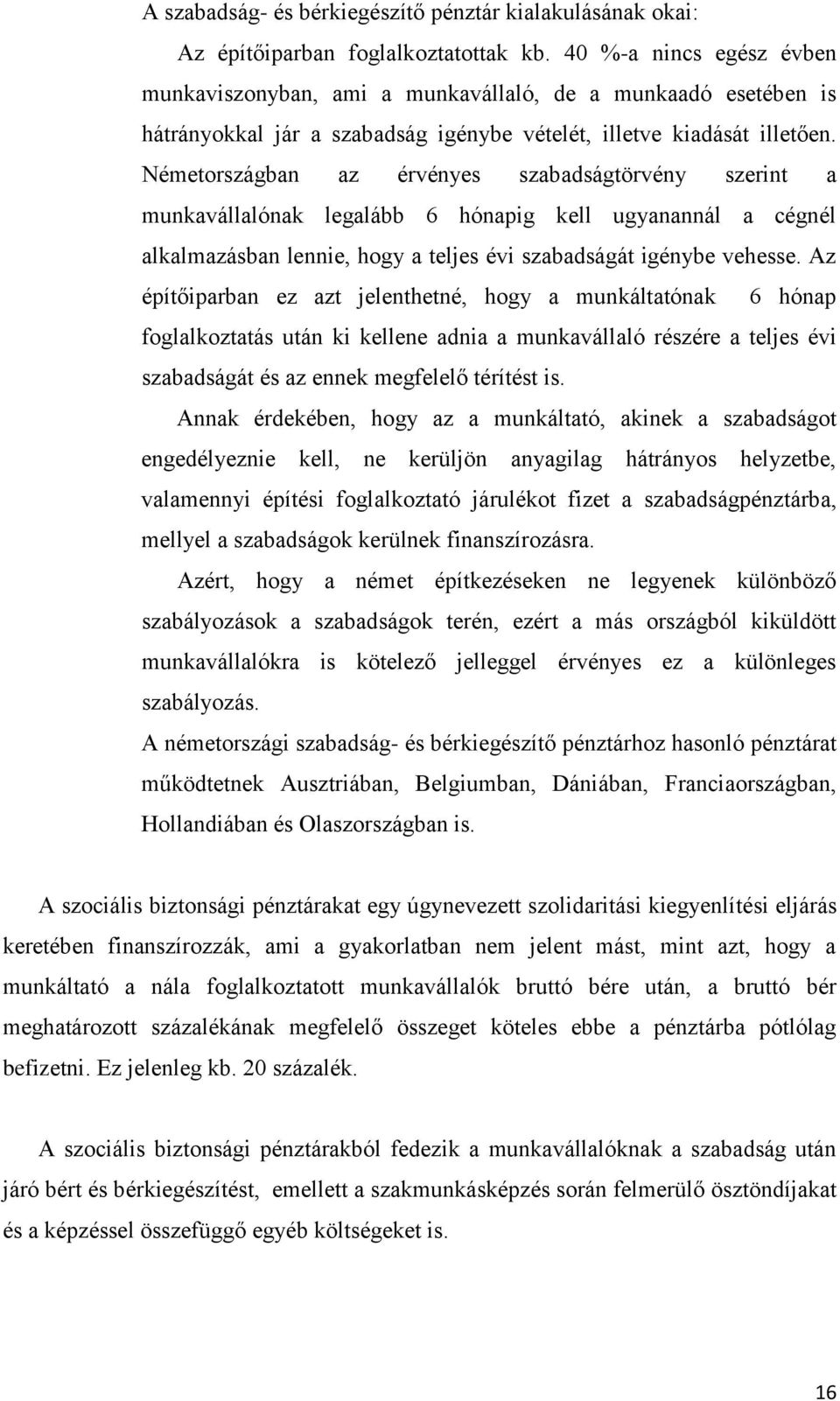 Németországban az érvényes szabadságtörvény szerint a munkavállalónak legalább 6 hónapig kell ugyanannál a cégnél alkalmazásban lennie, hogy a teljes évi szabadságát igénybe vehesse.