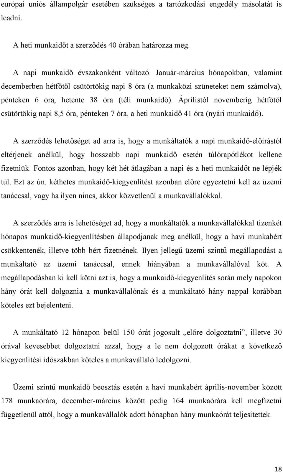 Áprilistól novemberig hétfőtől csütörtökig napi 8,5 óra, pénteken 7 óra, a heti munkaidő 41 óra (nyári munkaidő).