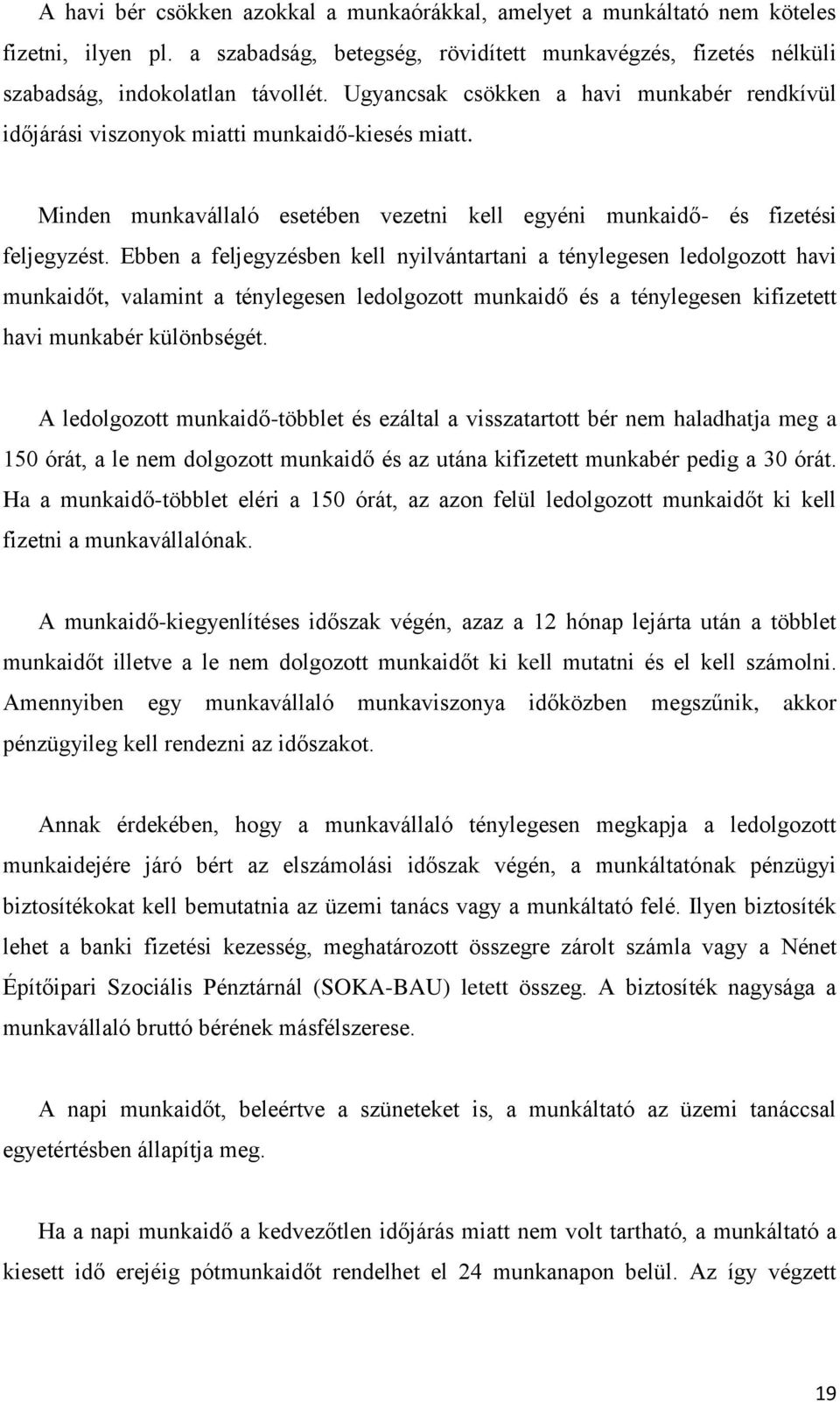 Ebben a feljegyzésben kell nyilvántartani a ténylegesen ledolgozott havi munkaidőt, valamint a ténylegesen ledolgozott munkaidő és a ténylegesen kifizetett havi munkabér különbségét.