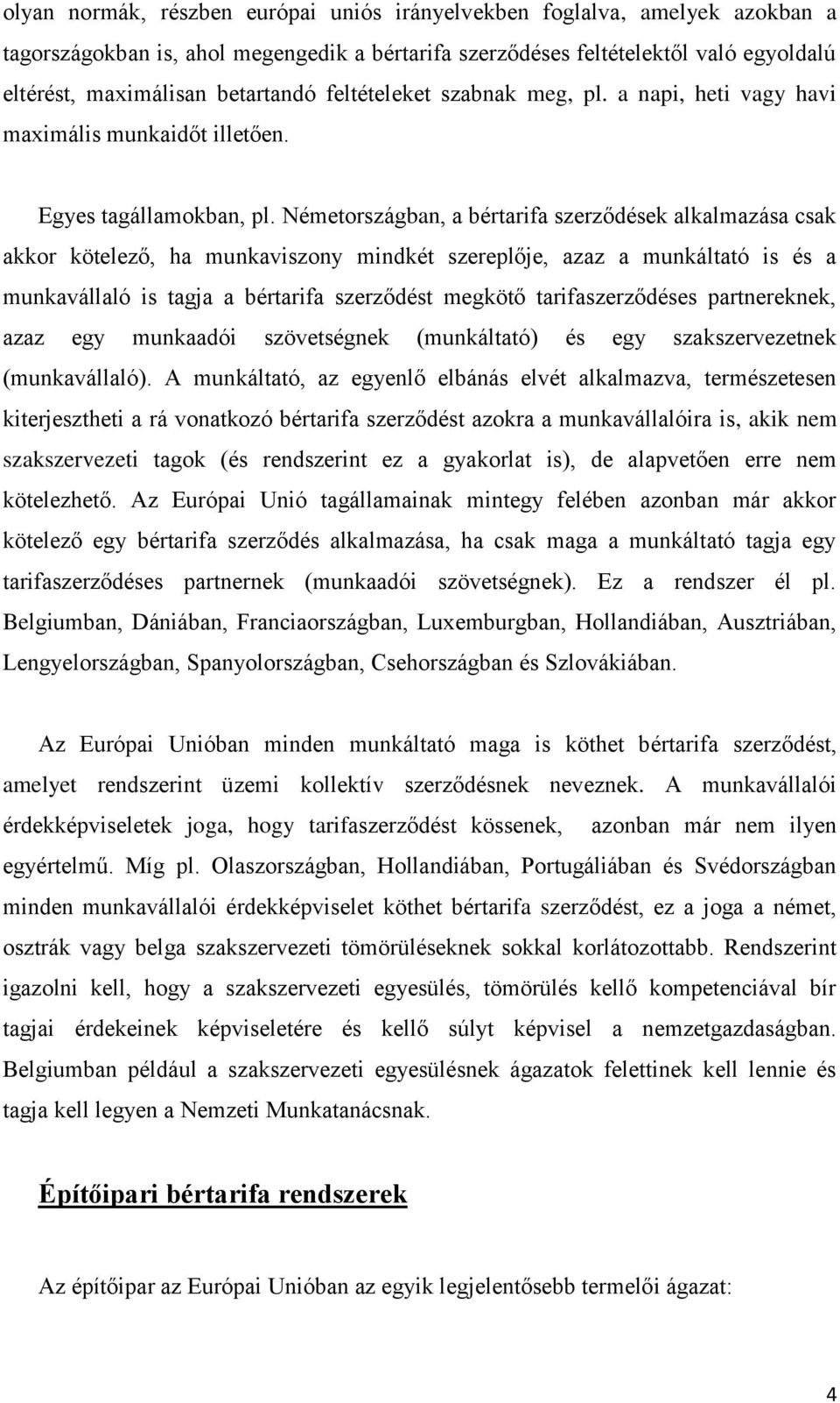 Németországban, a bértarifa szerződések alkalmazása csak akkor kötelező, ha munkaviszony mindkét szereplője, azaz a munkáltató is és a munkavállaló is tagja a bértarifa szerződést megkötő