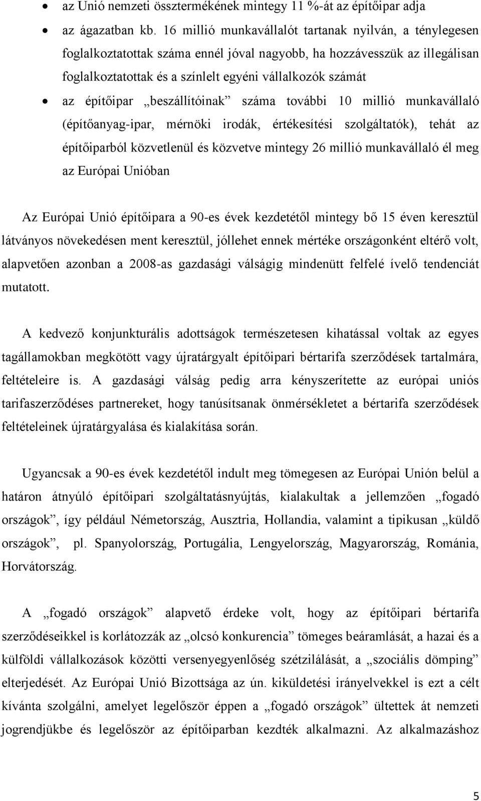 építőipar beszállítóinak száma további 10 millió munkavállaló (építőanyag-ipar, mérnöki irodák, értékesítési szolgáltatók), tehát az építőiparból közvetlenül és közvetve mintegy 26 millió