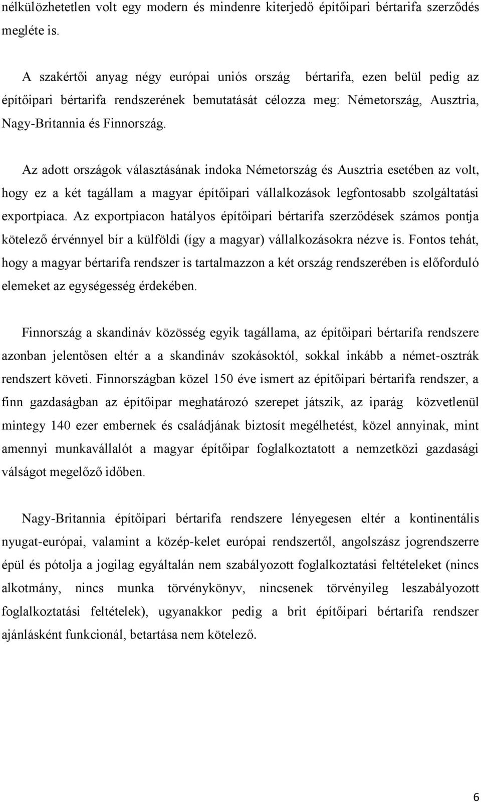 Az adott országok választásának indoka Németország és Ausztria esetében az volt, hogy ez a két tagállam a magyar építőipari vállalkozások legfontosabb szolgáltatási exportpiaca.