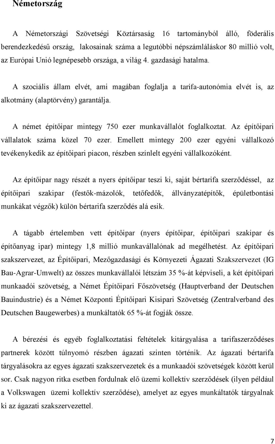 A német építőipar mintegy 750 ezer munkavállalót foglalkoztat. Az építőipari vállalatok száma közel 70 ezer.