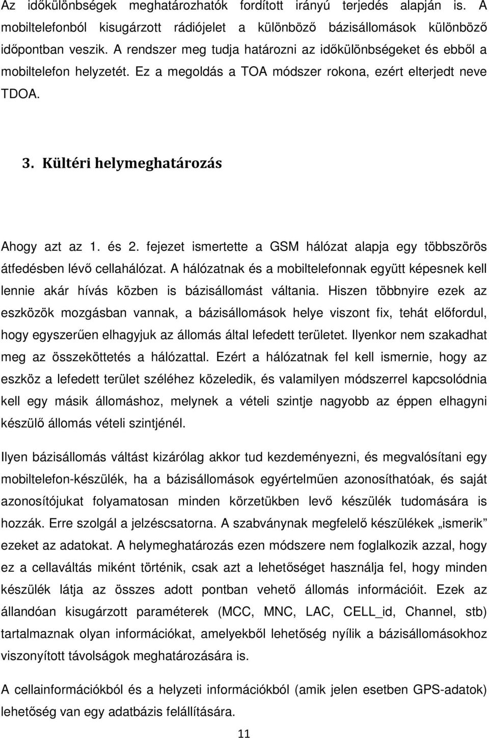 fejezet ismertette a GSM hálózat alapja egy többszörös átfedésben lévő cellahálózat. A hálózatnak és a mobiltelefonnak együtt képesnek kell lennie akár hívás közben is bázisállomást váltania.