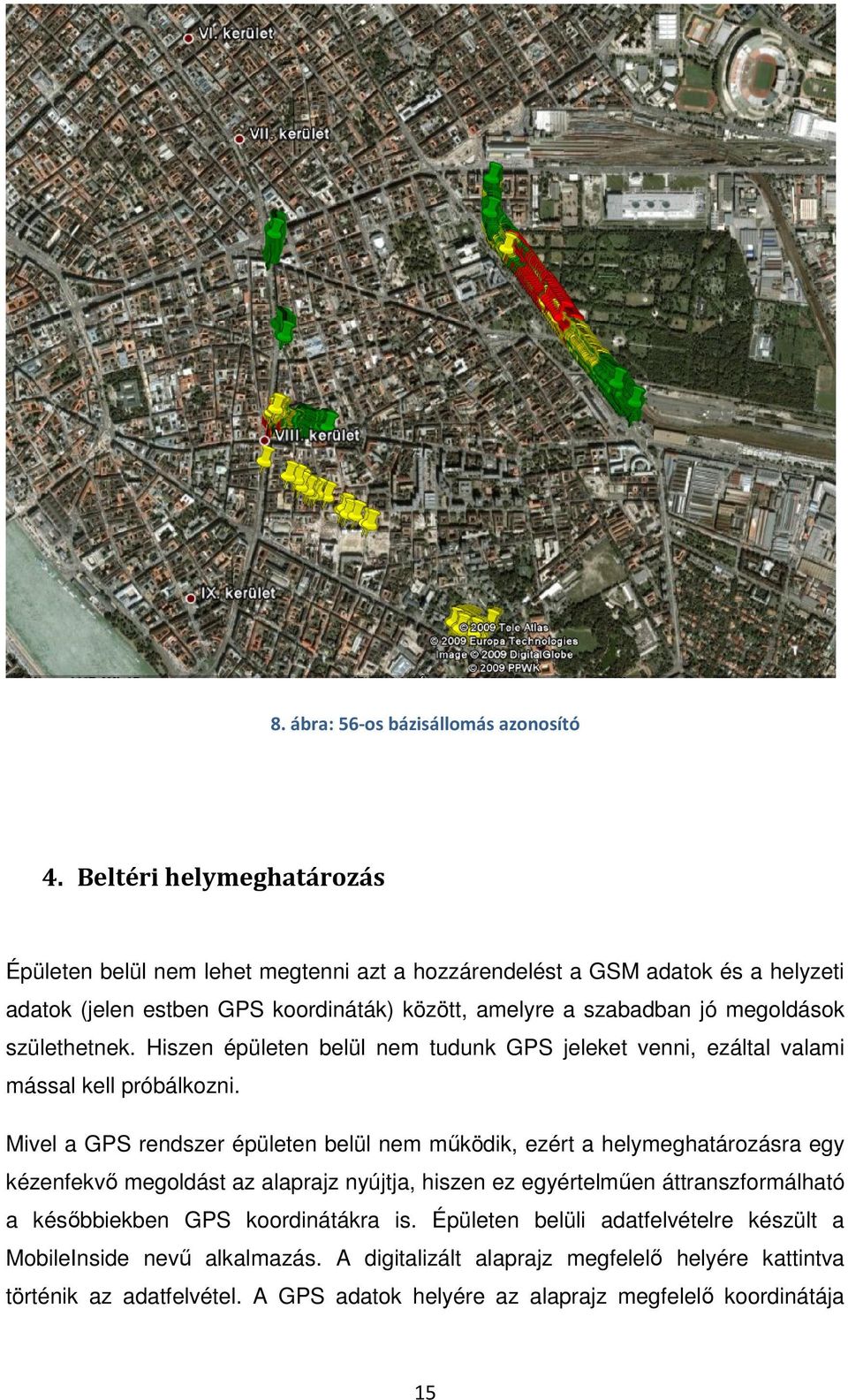 megoldások születhetnek. Hiszen épületen belül nem tudunk GPS jeleket venni, ezáltal valami mással kell próbálkozni.