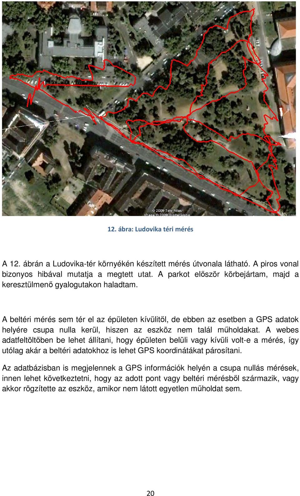 A beltéri mérés sem tér el az épületen kívülitől, de ebben az esetben a GPS adatok helyére csupa nulla kerül, hiszen az eszköz nem talál műholdakat.