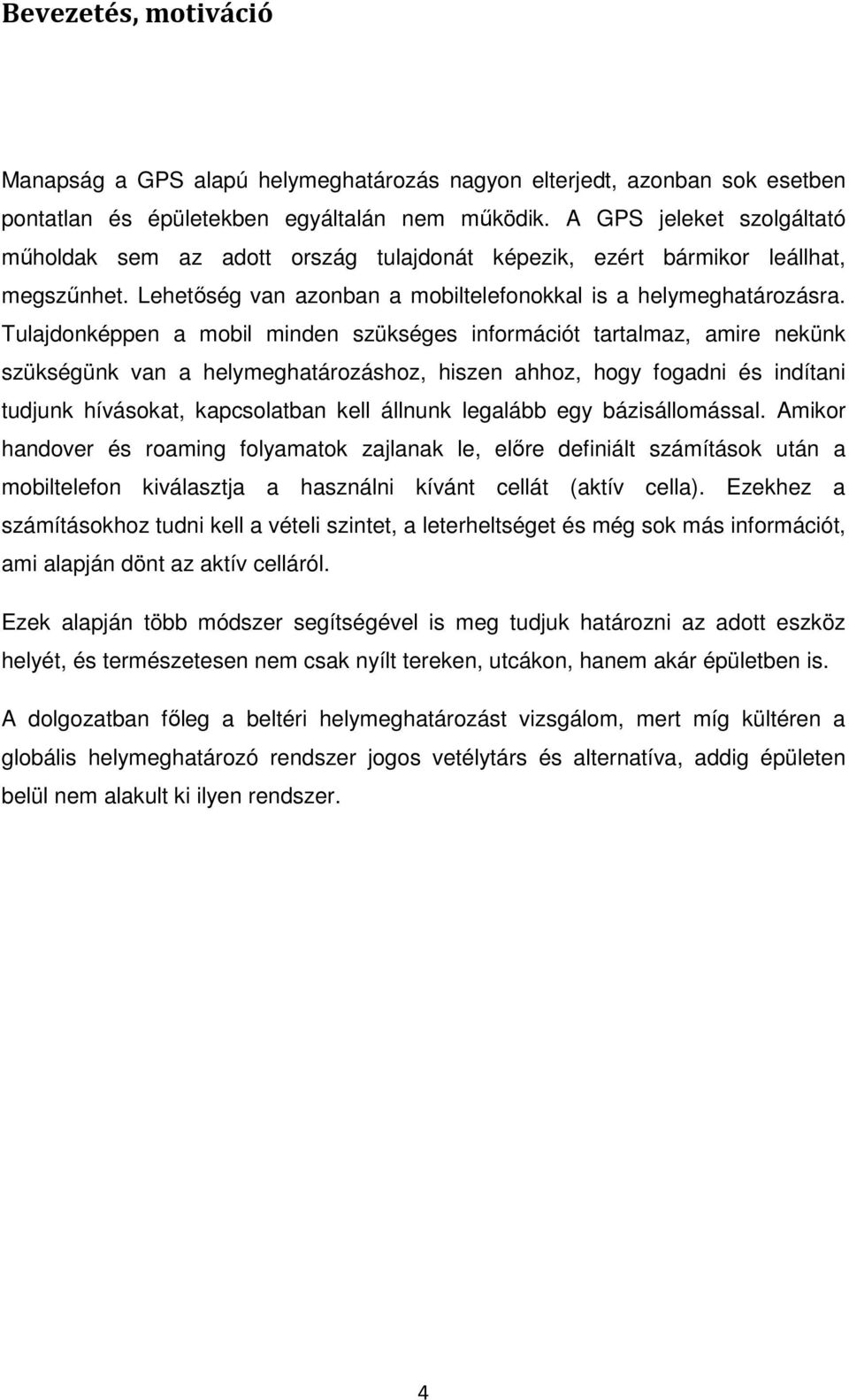 Tulajdonképpen a mobil minden szükséges információt tartalmaz, amire nekünk szükségünk van a helymeghatározáshoz, hiszen ahhoz, hogy fogadni és indítani tudjunk hívásokat, kapcsolatban kell állnunk