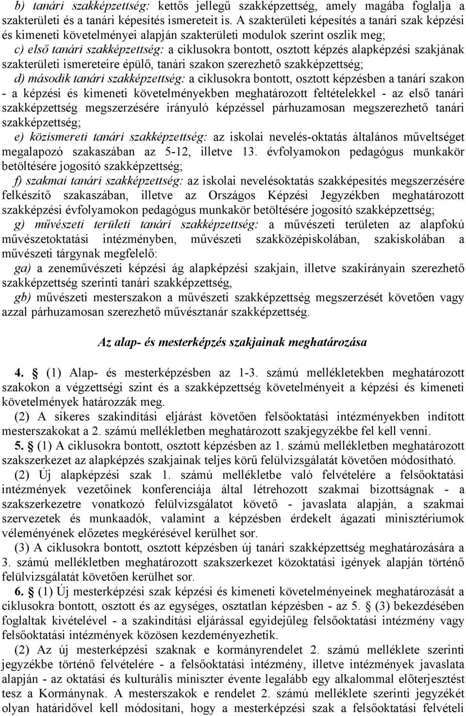 alapképzési szakjának szakterületi ismereteire épülő, tanári szakon szerezhető szakképzettség; d) második tanári szakképzettség: a ciklusokra bontott, osztott képzésben a tanári szakon - a képzési és