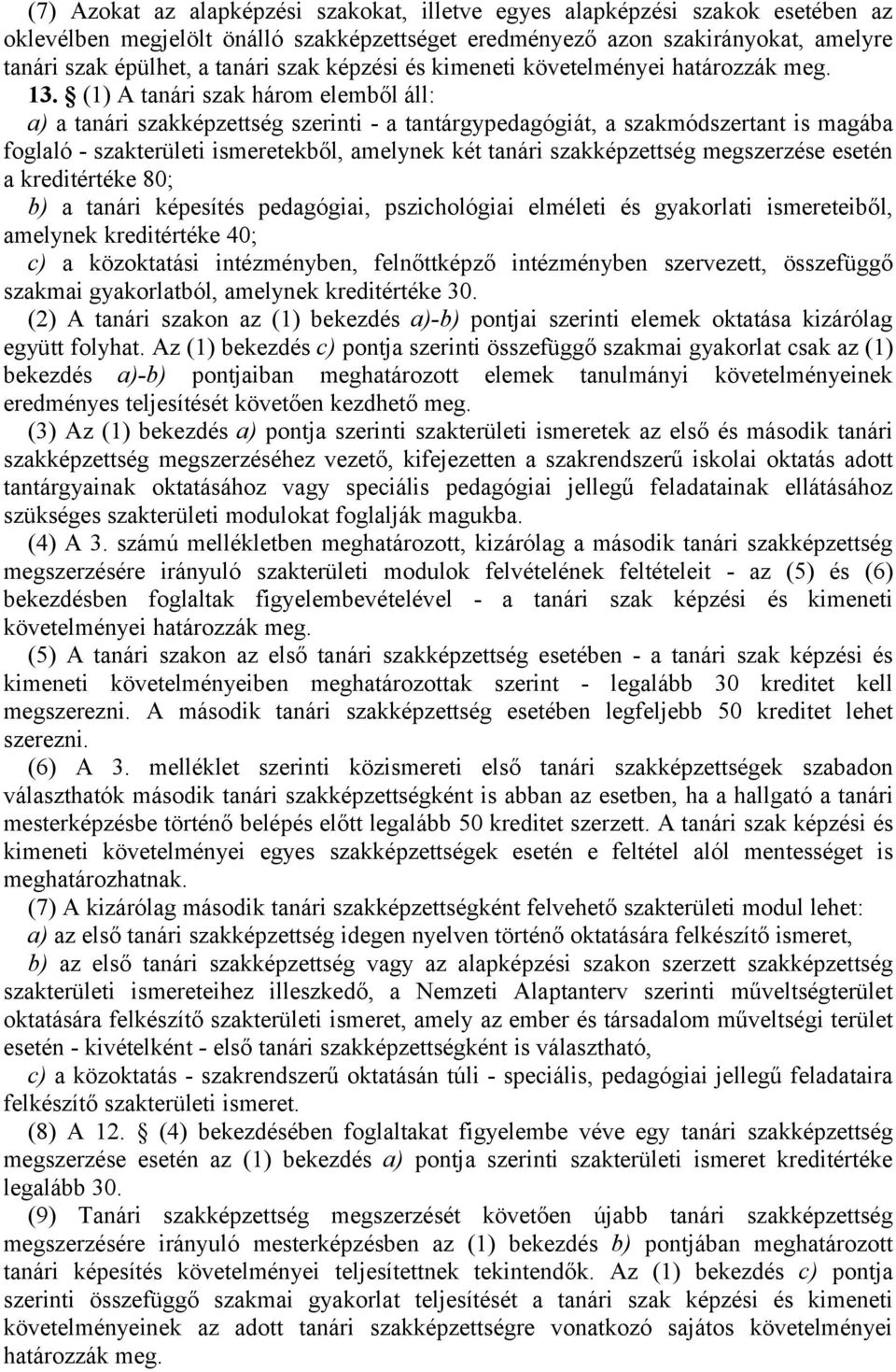 (1) A tanári szak három elemből áll: a) a tanári szakképzettség szerinti - a tantárgypedagógiát, a szakmódszertant is magába foglaló - szakterületi ismeretekből, amelynek két tanári szakképzettség