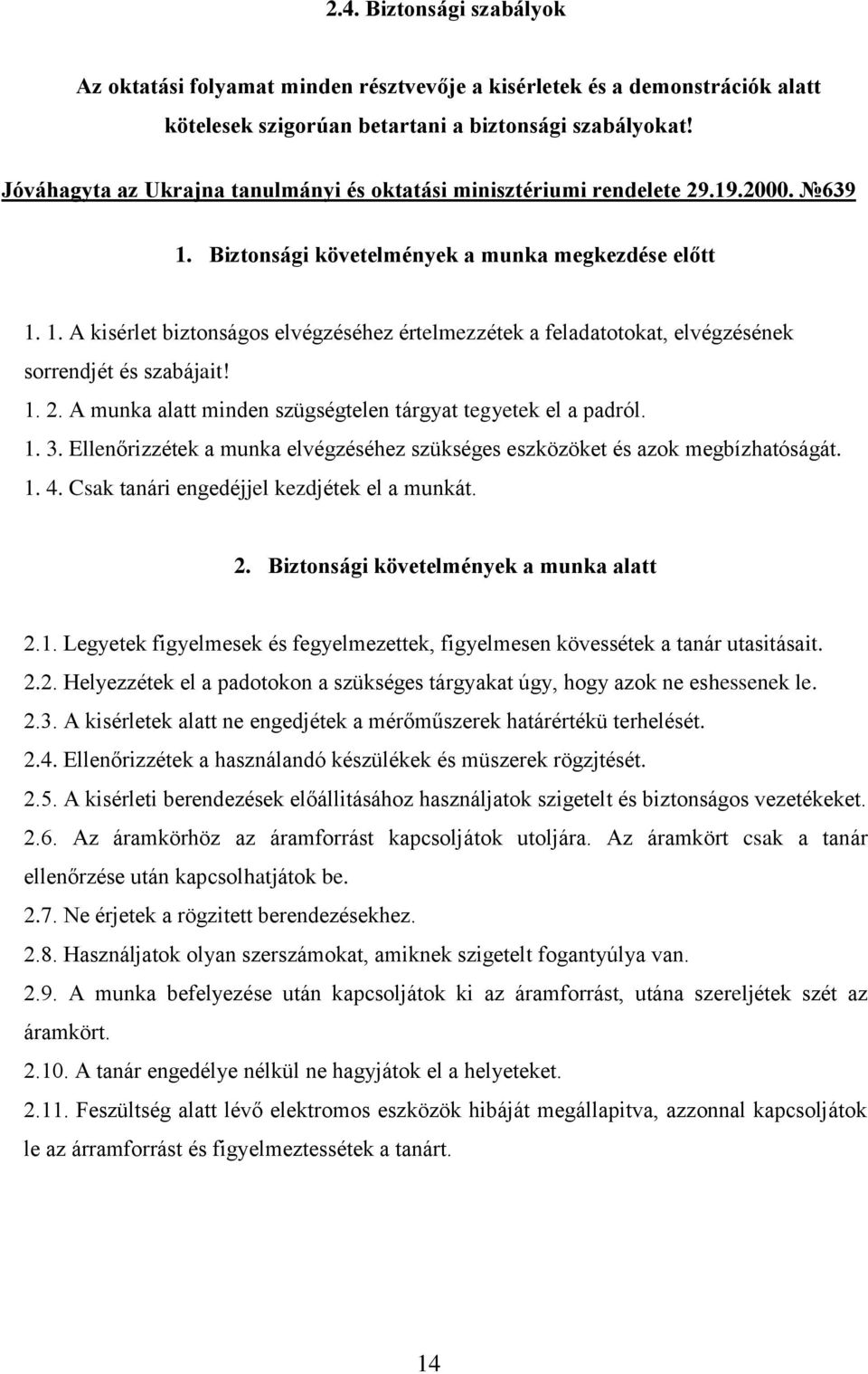 1. 2. A munka alatt minden szügségtelen tárgyat tegyetek el a padról. 1. 3. Ellenőrizzétek a munka elvégzéséhez szükséges eszközöket és azok megbízhatóságát. 1. 4.