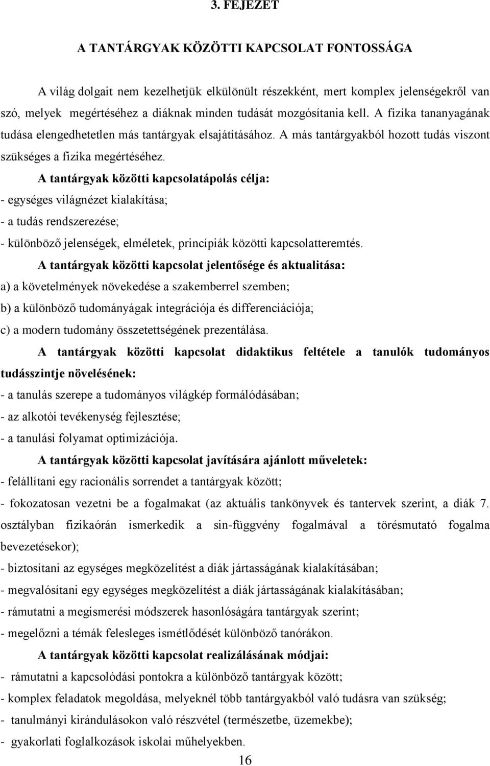 A tantárgyak közötti kapcsolatápolás célja: - egységes világnézet kialakítása; - a tudás rendszerezése; - különböző jelenségek, elméletek, princípiák közötti kapcsolatteremtés.