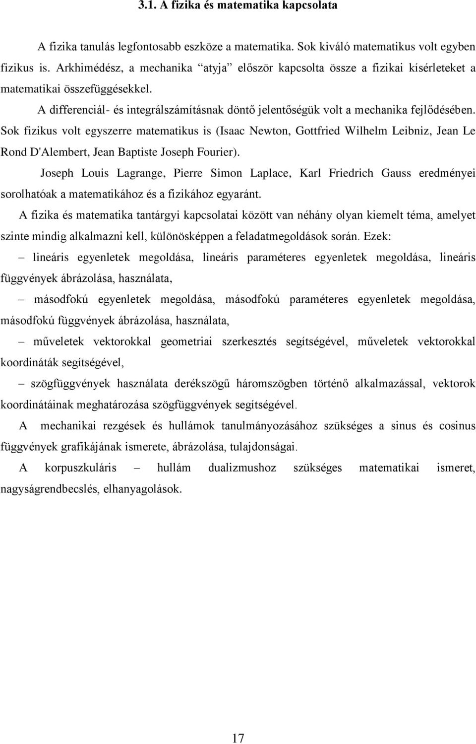 Sok fizikus volt egyszerre matematikus is (Isaac Newton, Gottfried Wilhelm Leibniz, Jean Le Rond D'Alembert, Jean Baptiste Joseph Fourier).