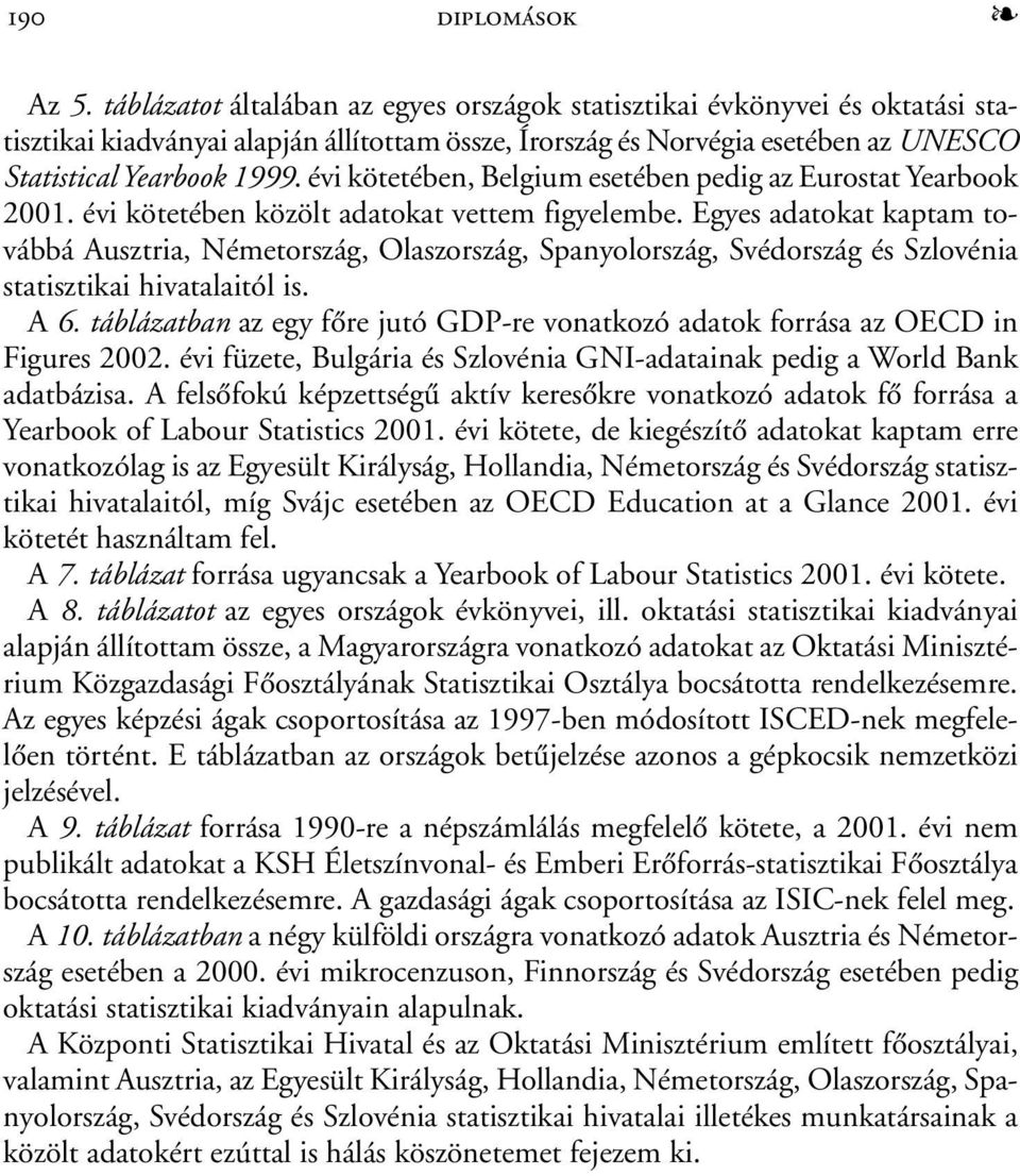 évi kötetében, Belgium esetében pedig az Eurostat Yearbook 2001. évi kötetében közölt adatokat vettem figyelembe.