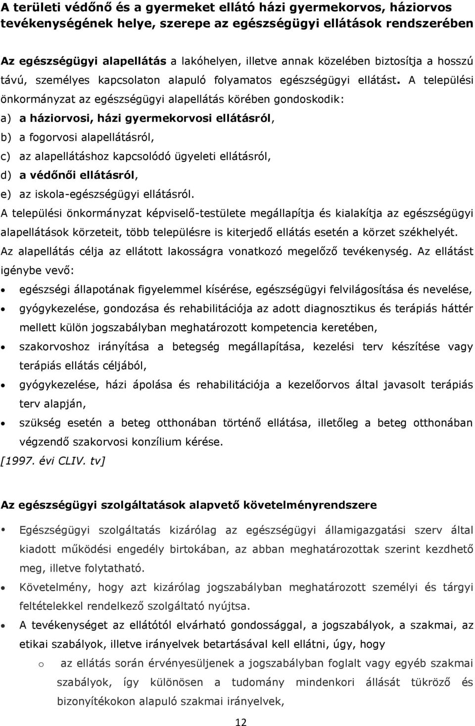 A települési önkormányzat az egészségügyi alapellátás körében gondoskodik: a) a háziorvosi, házi gyermekorvosi ellátásról, b) a fogorvosi alapellátásról, c) az alapellátáshoz kapcsolódó ügyeleti