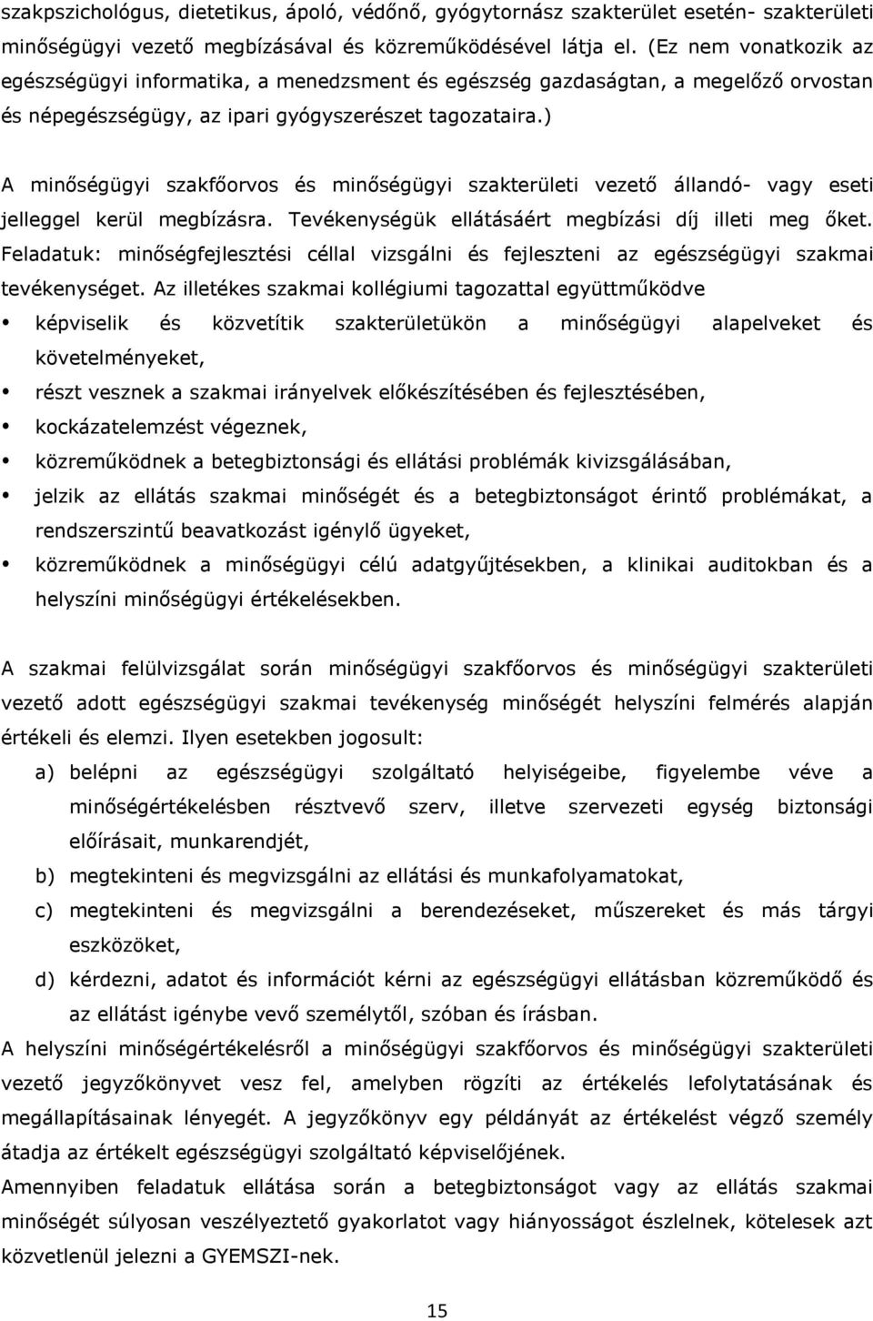 ) A minőségügyi szakfőorvos és minőségügyi szakterületi vezető állandó- vagy eseti jelleggel kerül megbízásra. Tevékenységük ellátásáért megbízási díj illeti meg őket.