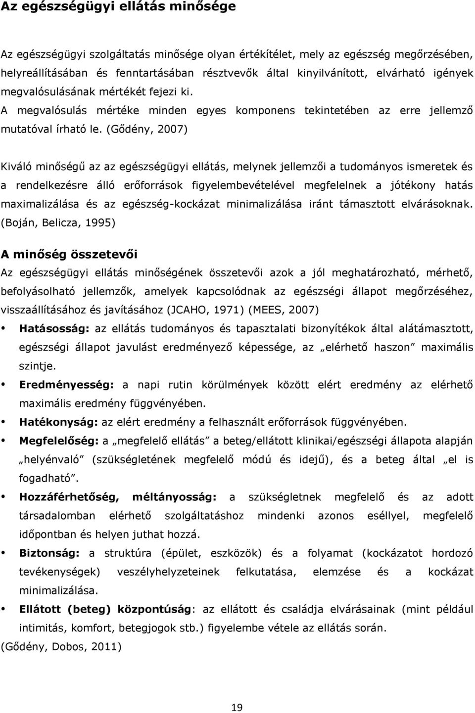 (Gődény, 2007) Kiváló minőségű az az egészségügyi ellátás, melynek jellemzői a tudományos ismeretek és a rendelkezésre álló erőforrások figyelembevételével megfelelnek a jótékony hatás maximalizálása