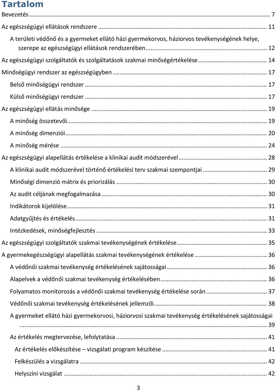 .. 12 Az egészségügyi szolgáltatók és szolgáltatások szakmai minőségértékelése... 14 Minőségügyi rendszer az egészségügyben... 17 Belső minőségügyi rendszer... 17 Külső minőségügyi rendszer.