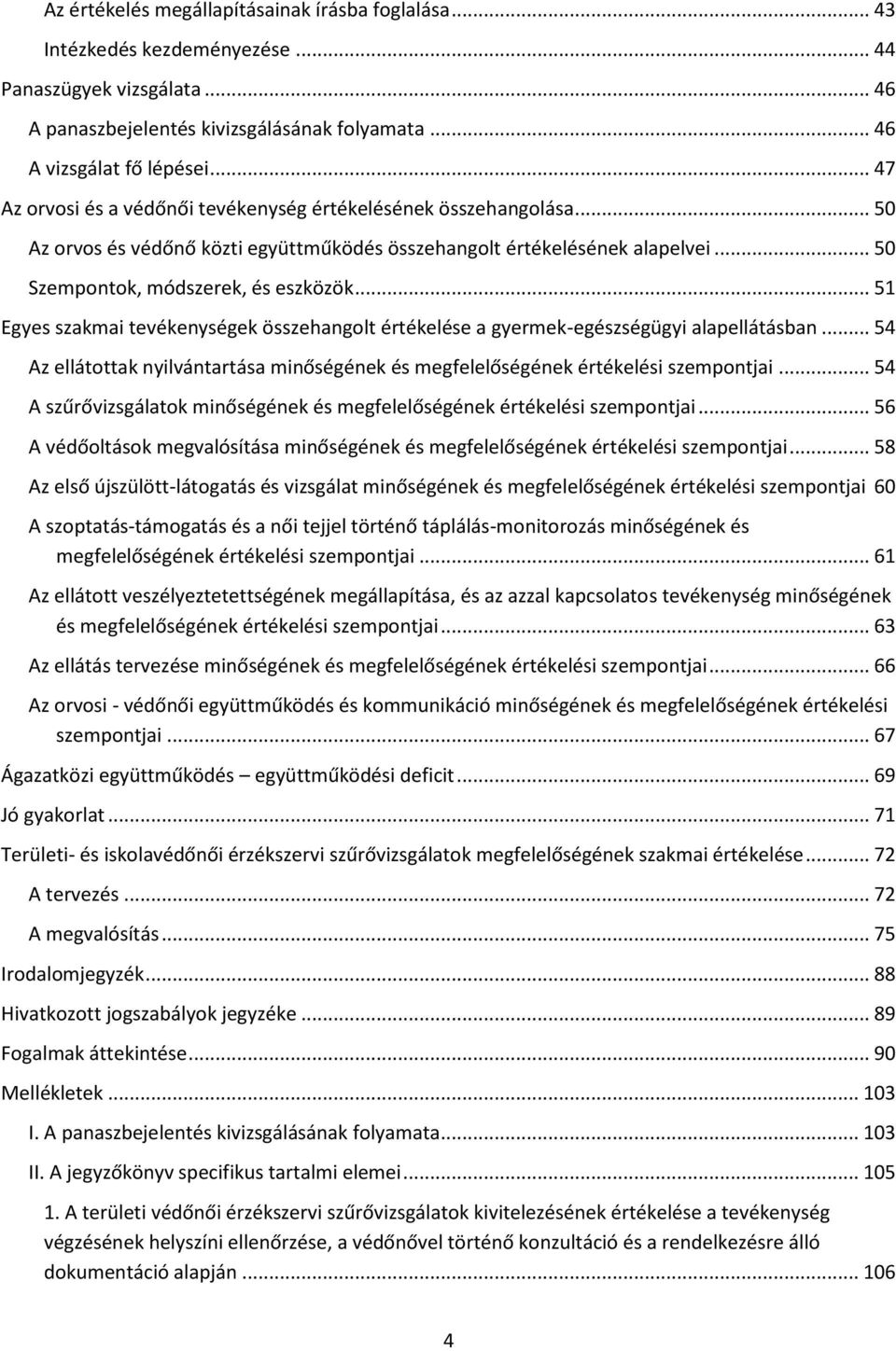 .. 51 Egyes szakmai tevékenységek összehangolt értékelése a gyermek-egészségügyi alapellátásban... 54 Az ellátottak nyilvántartása minőségének és megfelelőségének értékelési szempontjai.