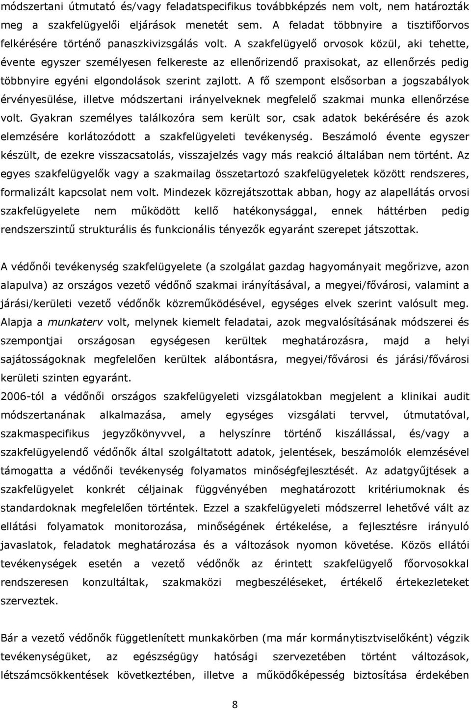 A szakfelügyelő orvosok közül, aki tehette, évente egyszer személyesen felkereste az ellenőrizendő praxisokat, az ellenőrzés pedig többnyire egyéni elgondolások szerint zajlott.