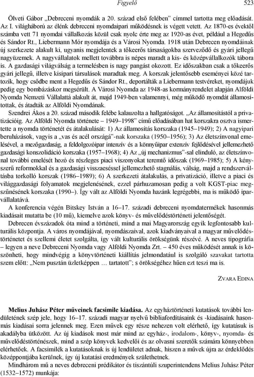 1918 után Debrecen nyomdáinak új szerkezete alakult ki, ugyanis megjelentek a tőkeerős társaságokba szerveződő és gyári jellegű nagyüzemek.