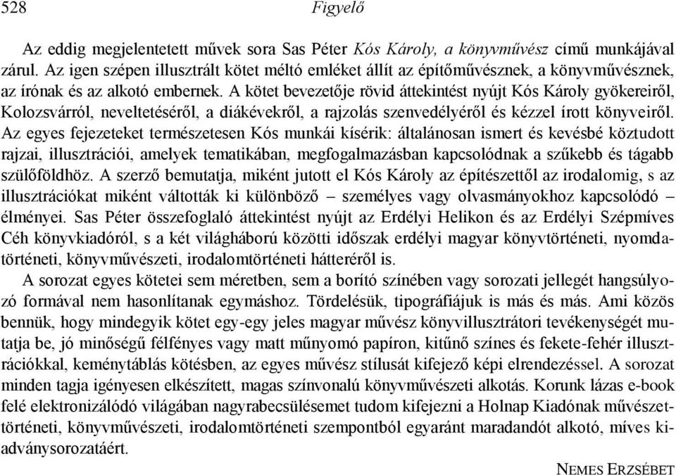 A kötet bevezetője rövid áttekintést nyújt Kós Károly gyökereiről, Kolozsvárról, neveltetéséről, a diákévekről, a rajzolás szenvedélyéről és kézzel írott könyveiről.