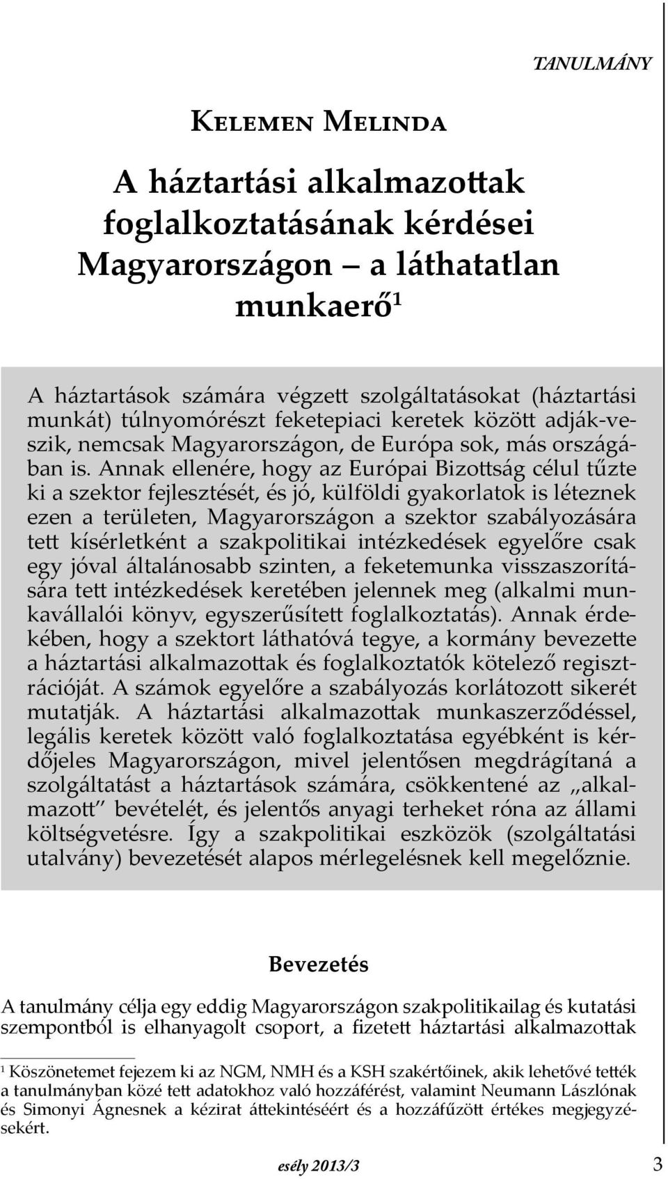 Annak ellenére, hogy az Európai Bizottság célul tűzte ki a szektor fejlesztését, és jó, külföldi gyakorlatok is léteznek ezen a területen, Magyarországon a szektor szabályozására tett kísérletként a