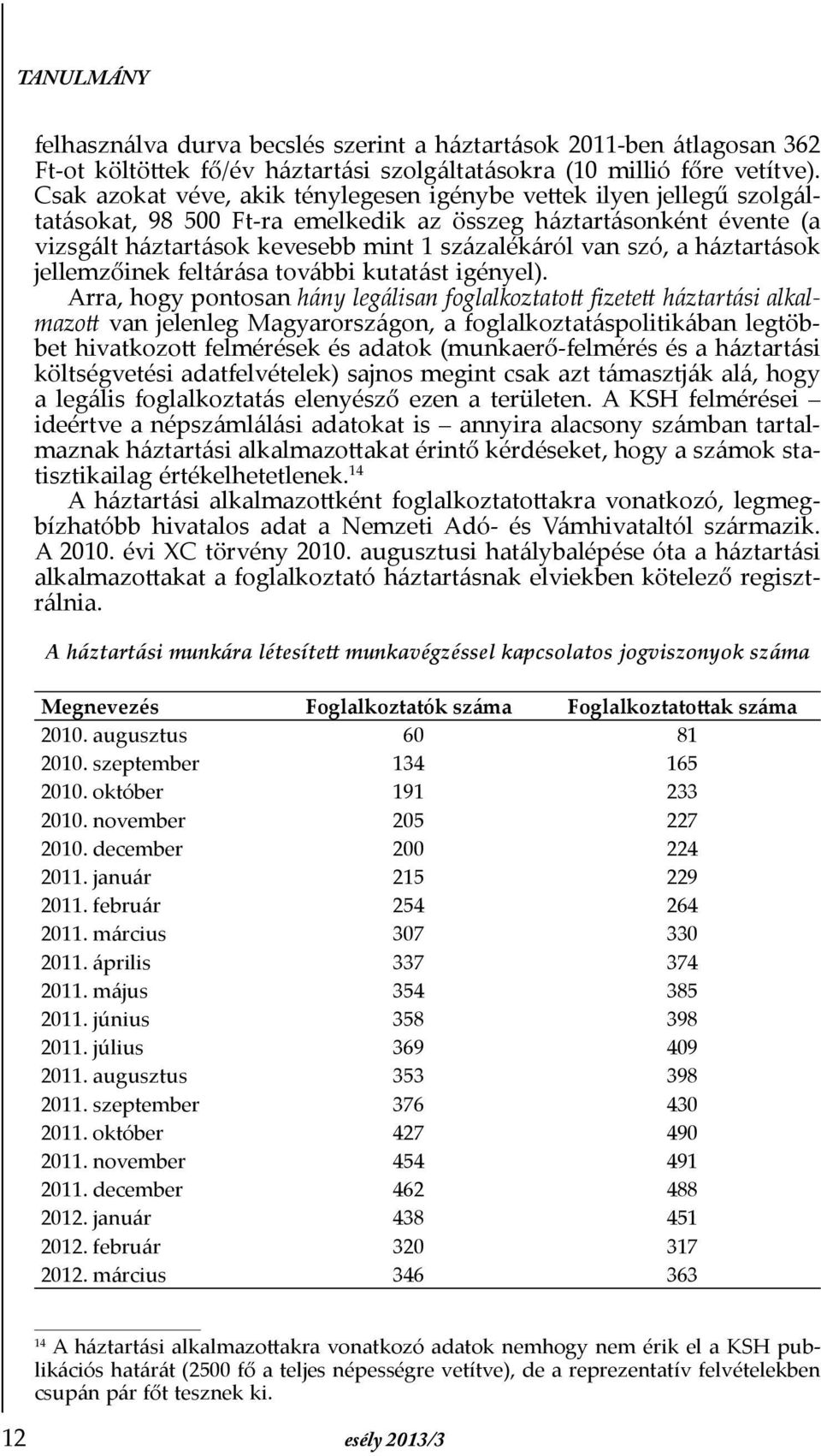 a háztartások jellemzőinek feltárása további kutatást igényel).