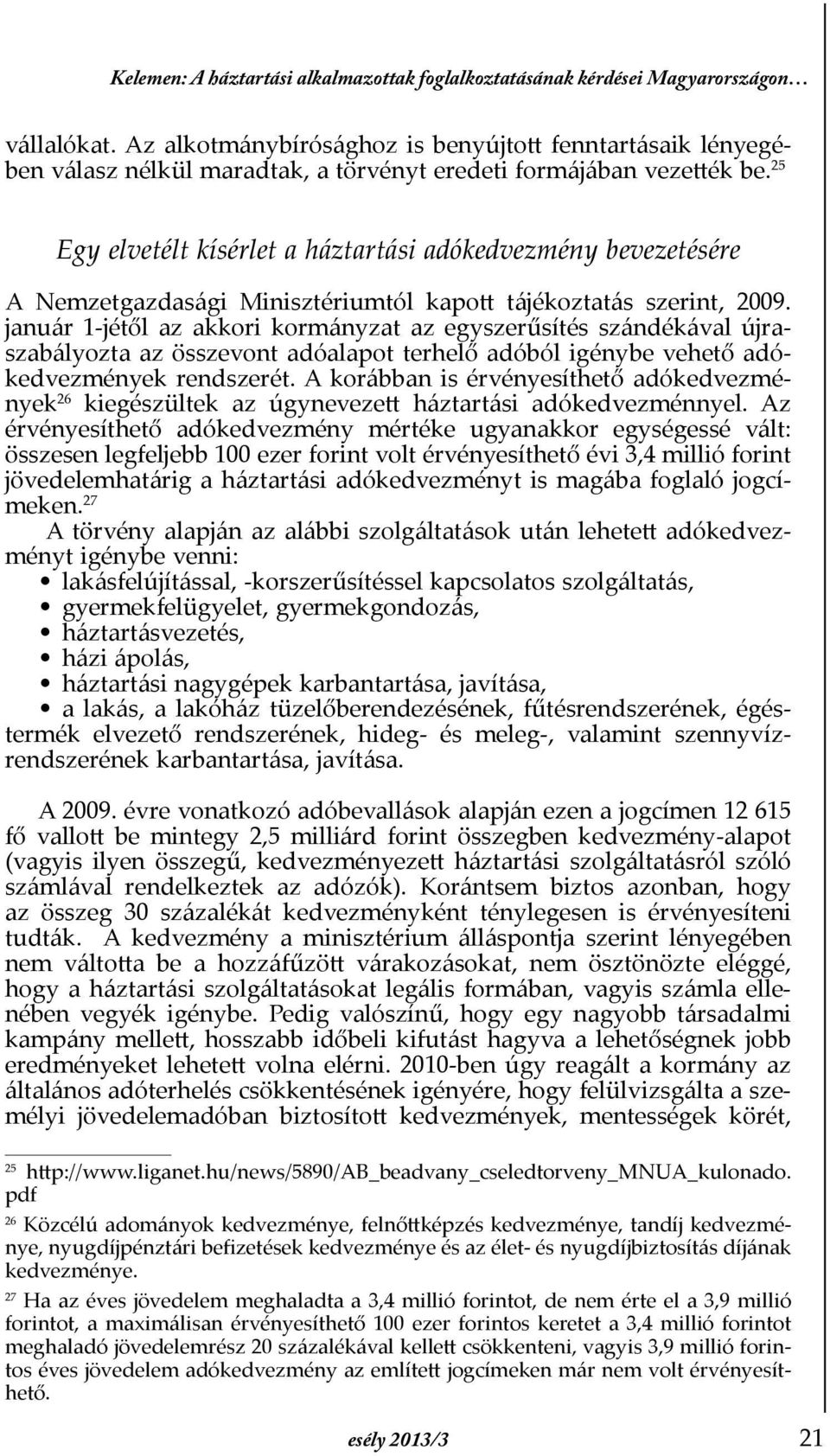 25 Egy elvetélt kísérlet a háztartási adókedvezmény bevezetésére A Nemzetgazdasági Minisztériumtól kapott tájékoztatás szerint, 2009.