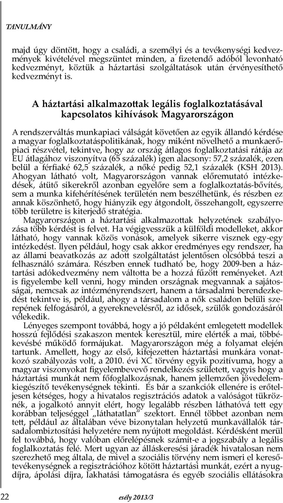 A háztartási alkalmazottak legális foglalkoztatásával kapcsolatos kihívások Magyarországon A rendszerváltás munkapiaci válságát követően az egyik állandó kérdése a magyar foglalkoztatáspolitikának,