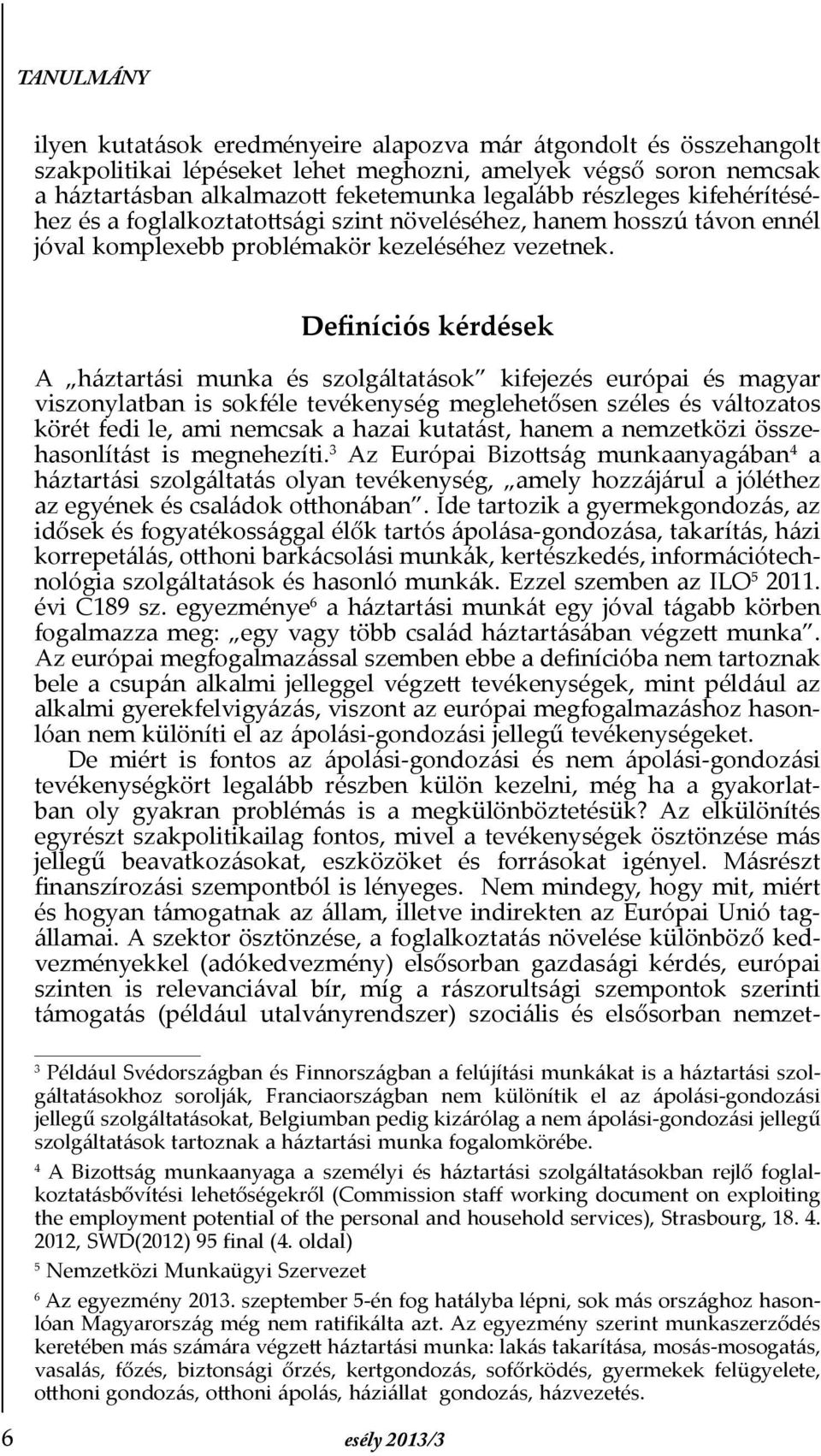 DeÞníciós kérdések A háztartási munka és szolgáltatások kifejezés európai és magyar viszonylatban is sokféle tevékenység meglehetősen széles és változatos körét fedi le, ami nemcsak a hazai kutatást,