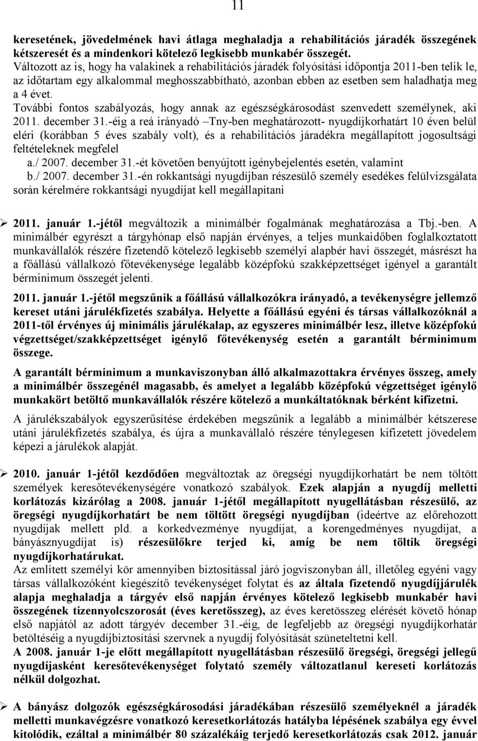 évet. További fontos szabályozás, hogy annak az egészségkárosodást szenvedett személynek, aki 2011. december 31.