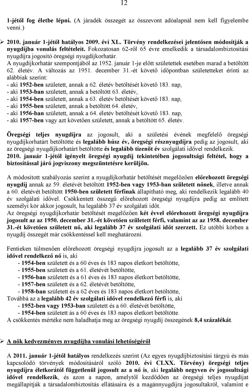 A nyugdíjkorhatár szempontjából az 1952. január 1-je előtt születettek esetében marad a betöltött 62. életév. A változás az 1951. december 31.