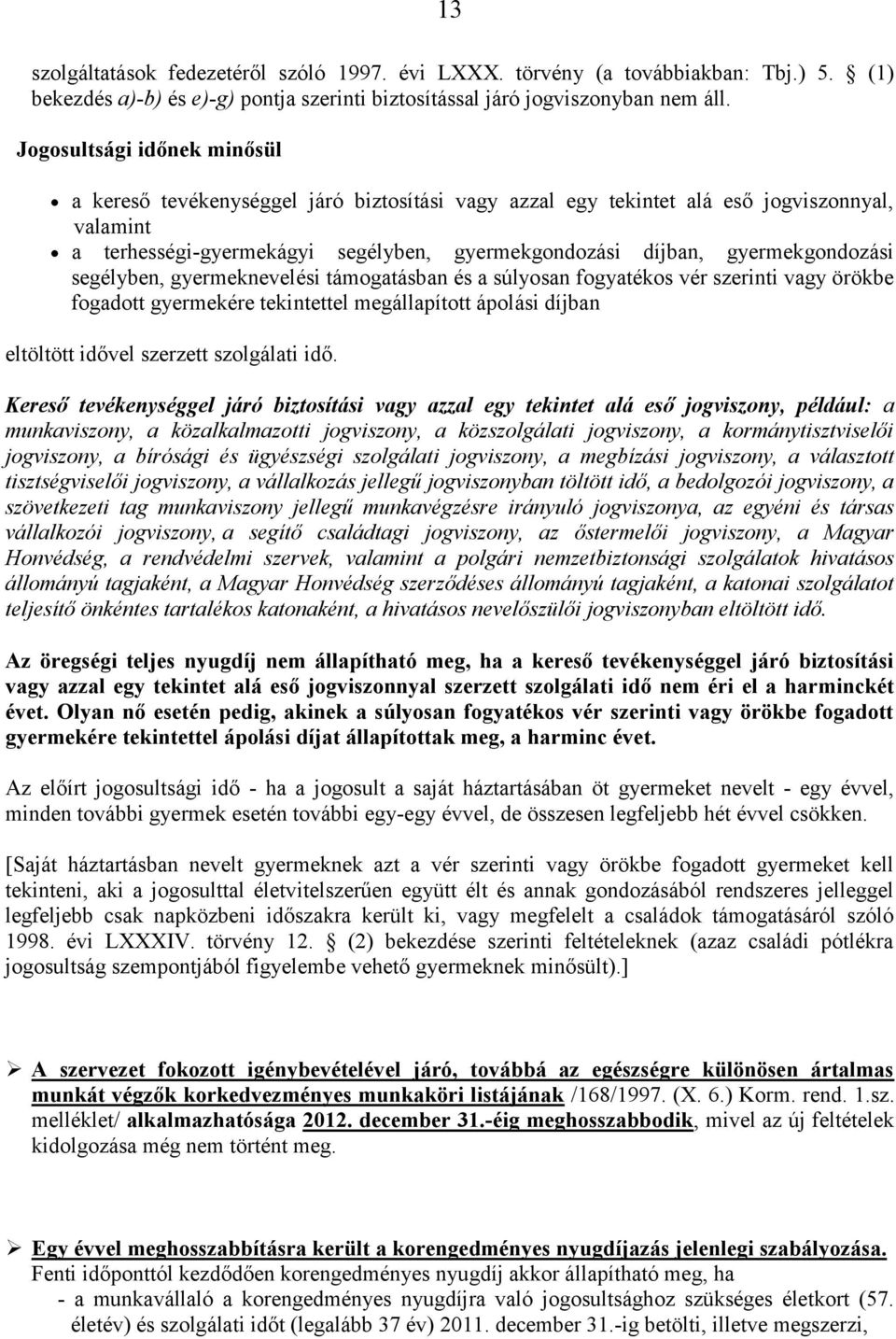 gyermekgondozási segélyben, gyermeknevelési támogatásban és a súlyosan fogyatékos vér szerinti vagy örökbe fogadott gyermekére tekintettel megállapított ápolási díjban eltöltött idővel szerzett