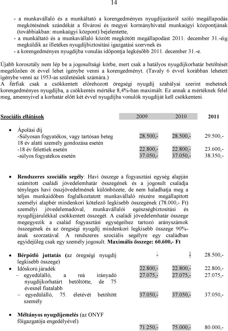 -éig megküldik az illetékes nyugdíjbiztosítási igazgatási szervnek és - a korengedményes nyugdíjba vonulás időpontja legkésőbb 2011. december 31.-e.