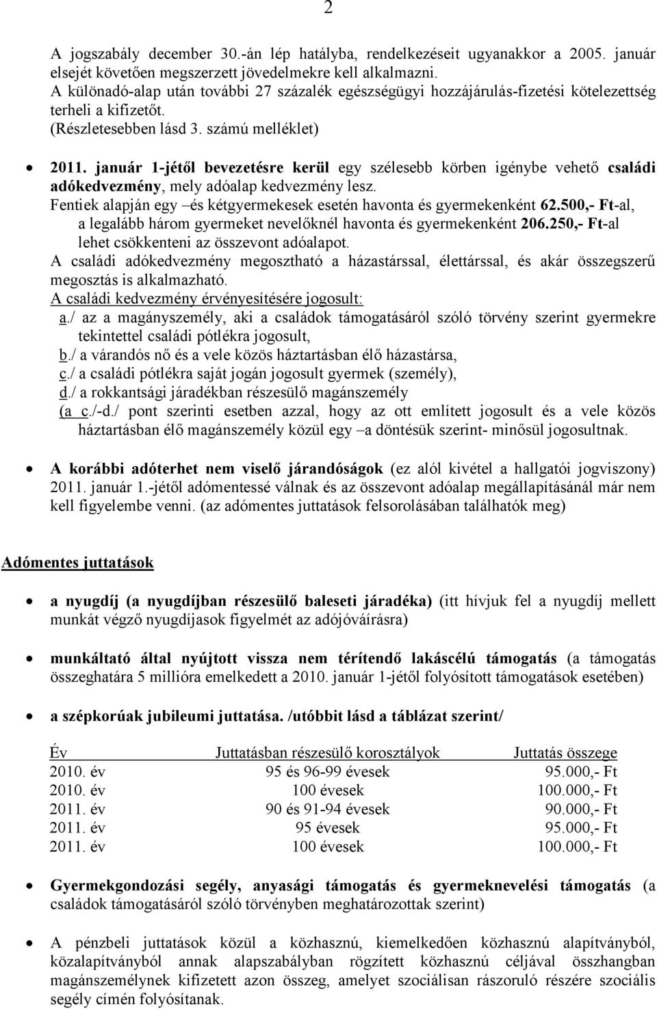 január 1-jétől bevezetésre kerül egy szélesebb körben igénybe vehető családi adókedvezmény, mely adóalap kedvezmény lesz. Fentiek alapján egy és kétgyermekesek esetén havonta és gyermekenként 62.