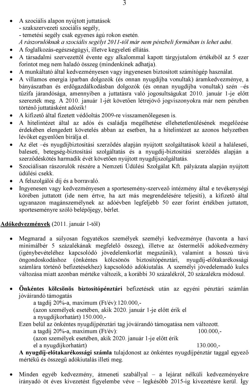 A társadalmi szervezettől évente egy alkalommal kapott tárgyjutalom értékéből az 5 ezer forintot meg nem haladó összeg (mindenkinek adhatja).