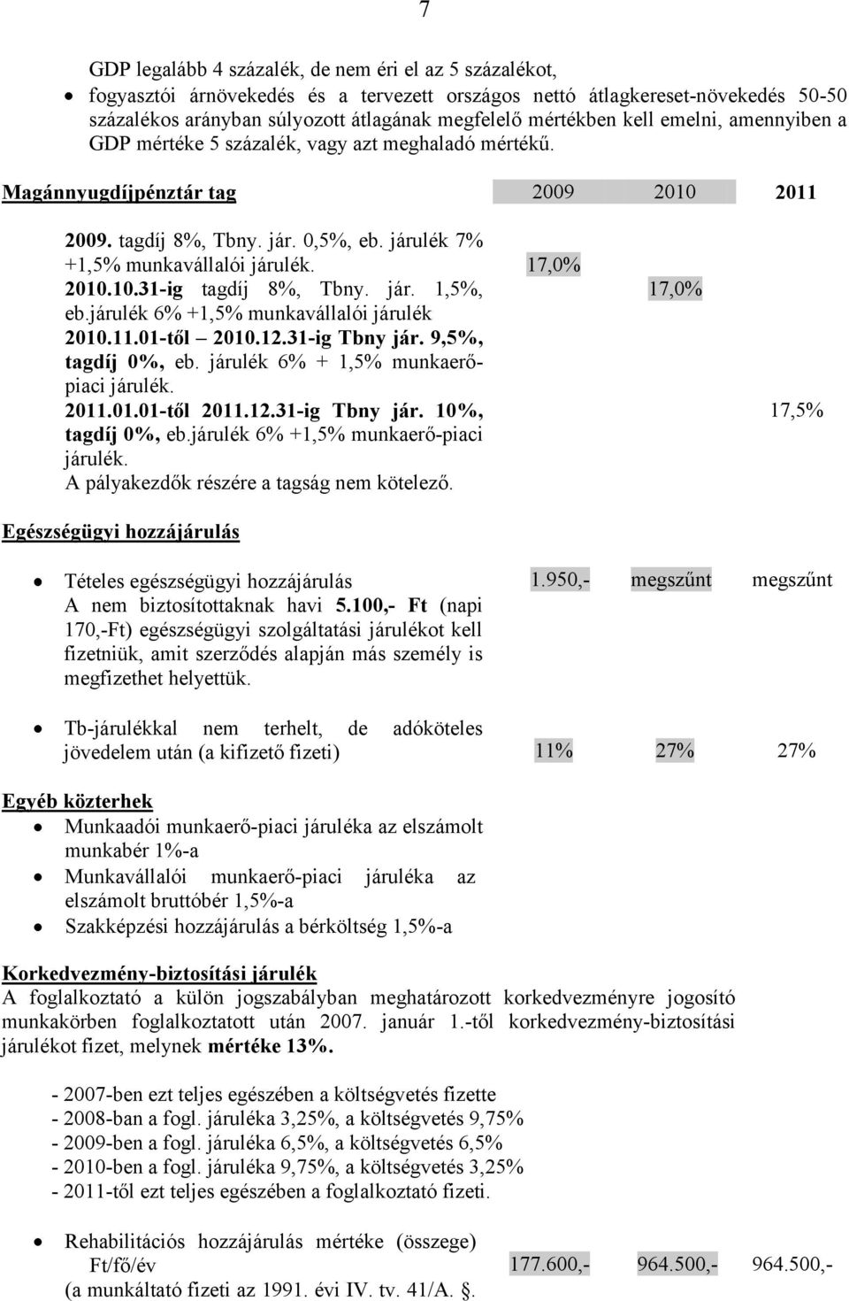 17,0% 2010.10.31-ig tagdíj 8%, Tbny. jár. 1,5%, eb.járulék 6% +1,5% munkavállalói járulék 2010.11.01-től 2010.12.31-ig Tbny jár. 9,5%, tagdíj 0%, eb. járulék 6% + 1,5% munkaerőpiaci járulék. 2011.01.01-től 2011.