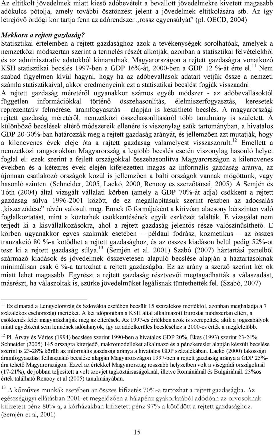 Statisztikai értelemben a rejtett gazdasághoz azok a tevékenységek sorolhatóak, amelyek a nemzetközi módszertan szerint a termelés részét alkotják, azonban a statisztikai felvételekből és az