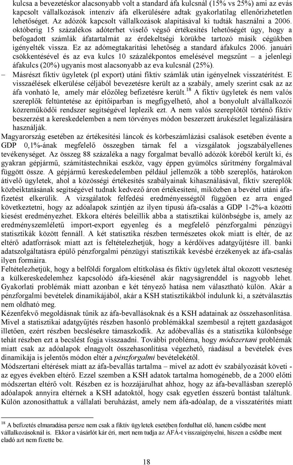 októberig 15 százalékos adóterhet viselő végső értékesítés lehetőségét úgy, hogy a befogadott számlák áfatartalmát az érdekeltségi körükbe tartozó másik cégükben igényelték vissza.