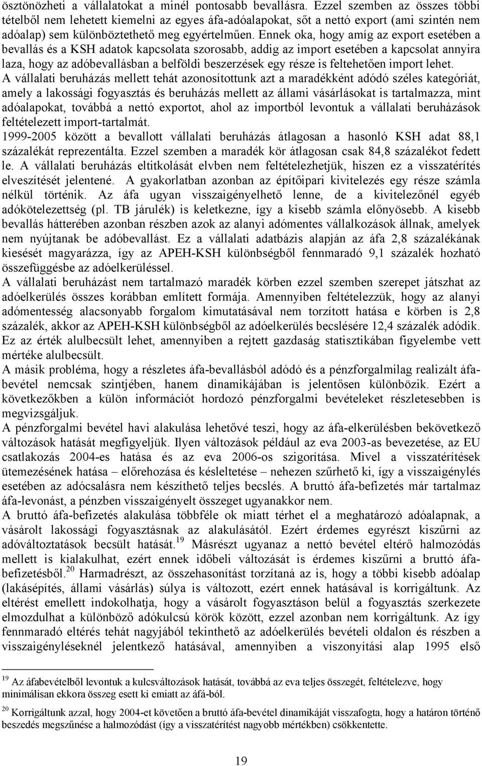 Ennek oka, hogy amíg az export esetében a bevallás és a KSH adatok kapcsolata szorosabb, addig az import esetében a kapcsolat annyira laza, hogy az adóbevallásban a belföldi beszerzések egy része is