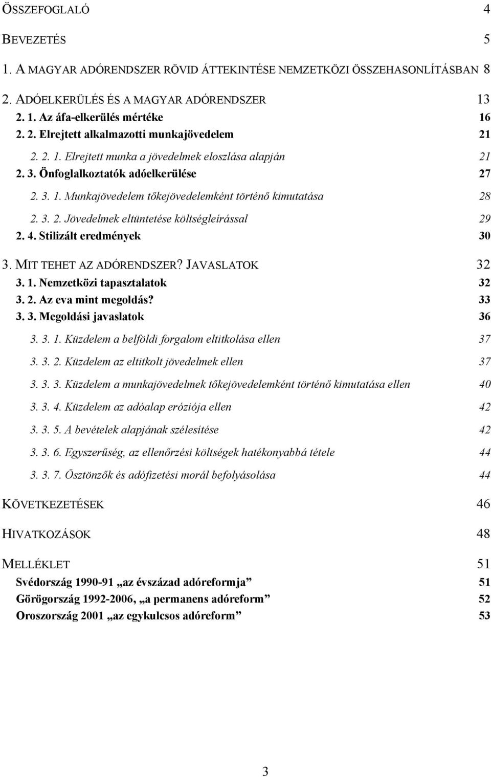 4. Stilizált eredmények 30 3. MIT TEHET AZ ADÓRENDSZER? JAVASLATOK 32 3. 1. Nemzetközi tapasztalatok 32 3. 2. Az eva mint megoldás? 33 3. 3. Megoldási javaslatok 36 3. 3. 1. Küzdelem a belföldi forgalom eltitkolása ellen 37 3.