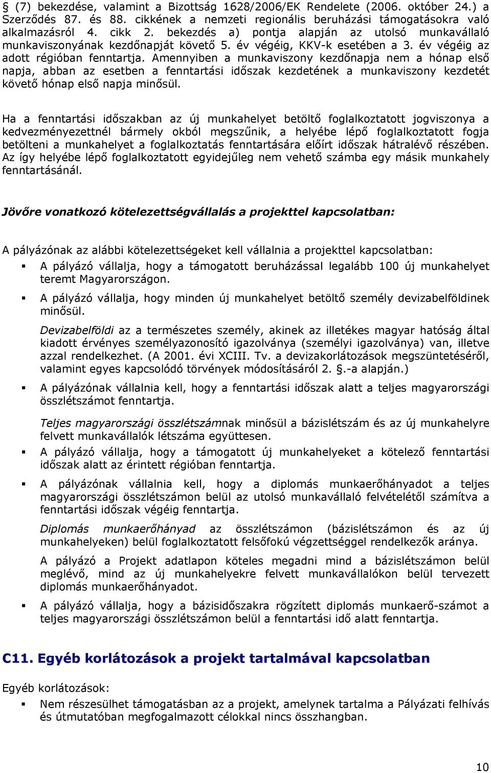 Amennyiben a munkaviszony kezdőnapja nem a hónap első napja, abban az esetben a fenntartási időszak kezdetének a munkaviszony kezdetét követő hónap első napja minősül.