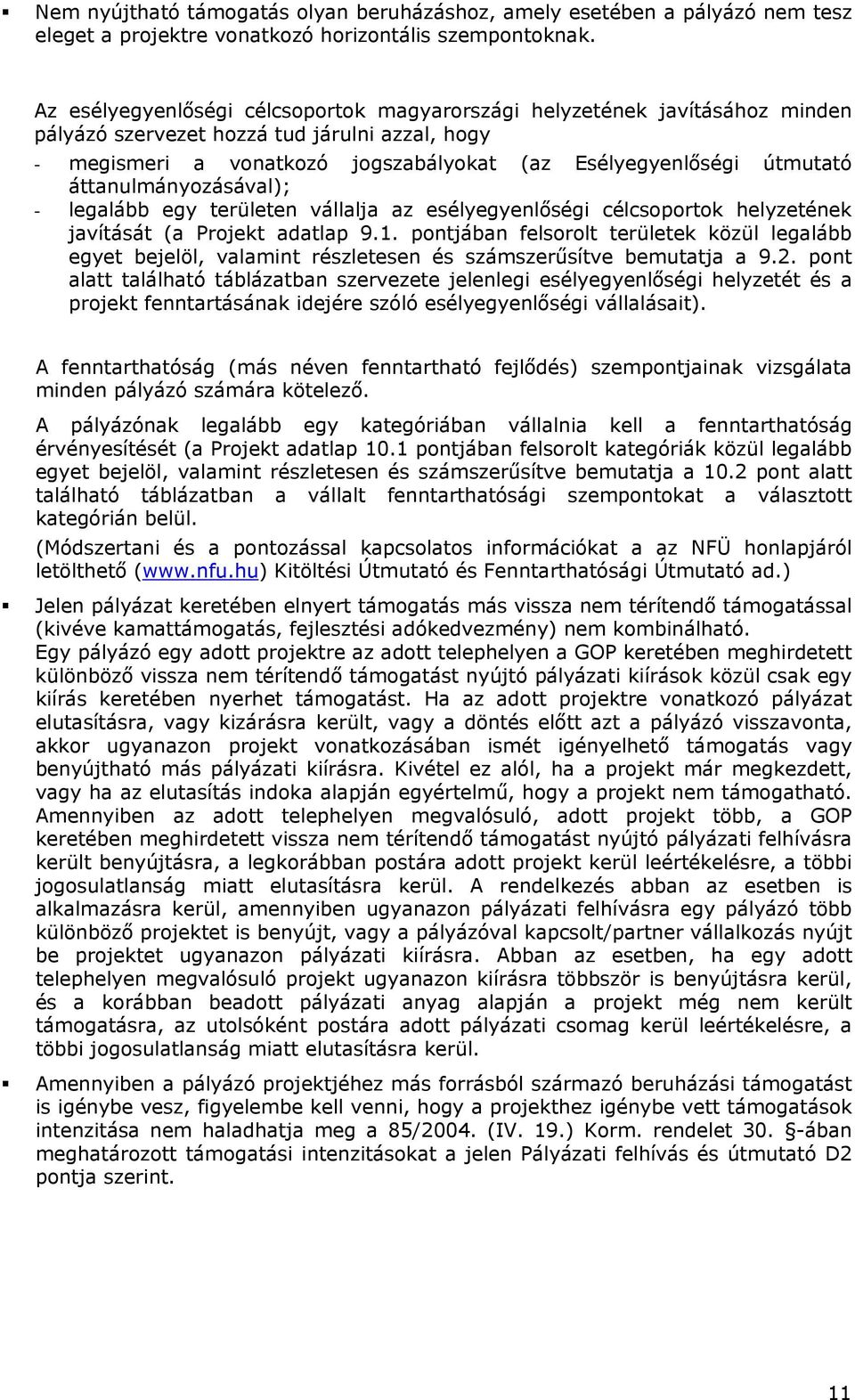 áttanulmányozásával); - legalább egy területen vállalja az esélyegyenlőségi célcsoportok helyzetének javítását (a Projekt adatlap 9.1.