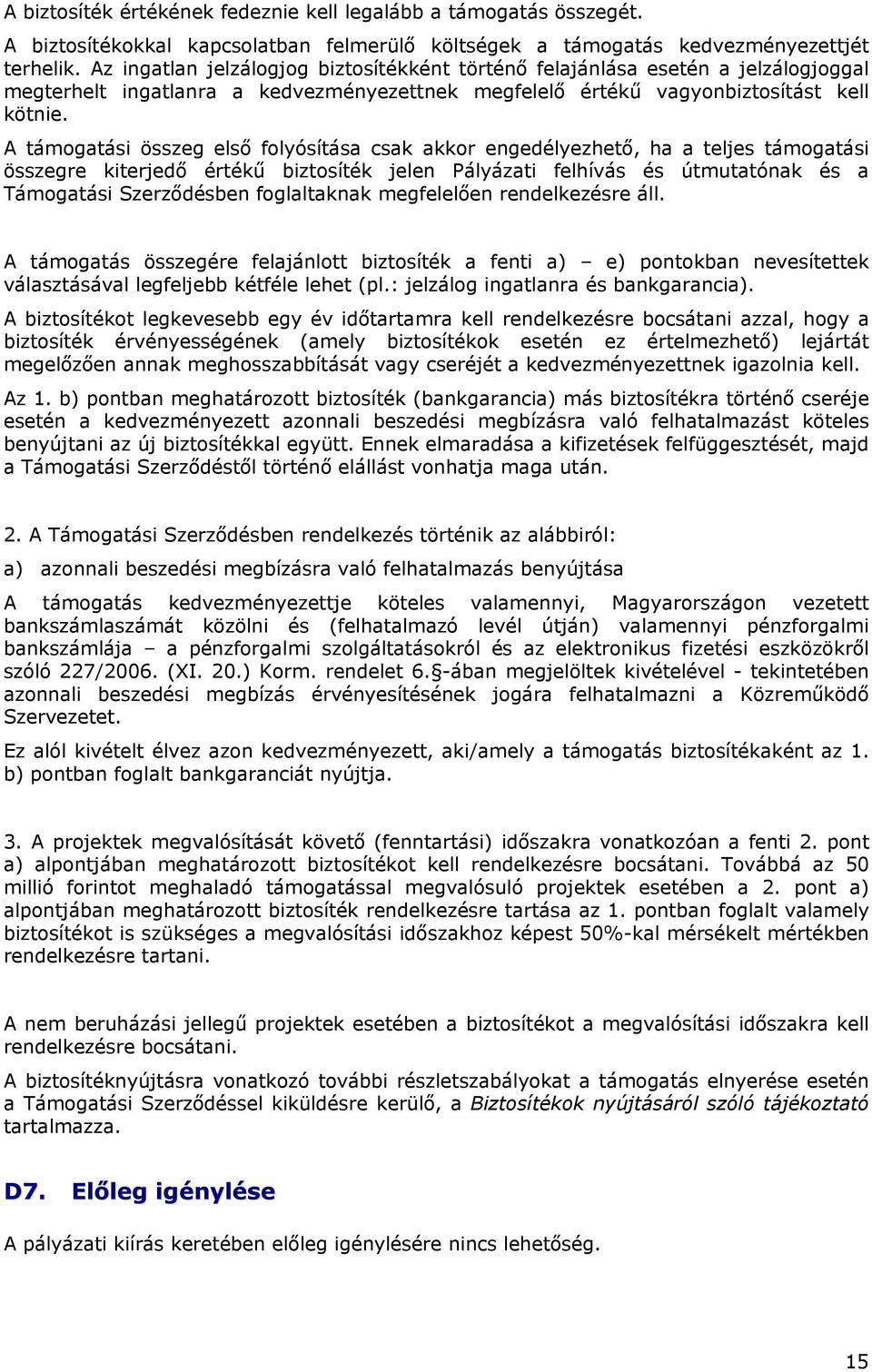 A támogatási összeg első folyósítása csak akkor engedélyezhető, ha a teljes támogatási összegre kiterjedő értékű biztosíték jelen Pályázati felhívás és útmutatónak és a Támogatási Szerződésben