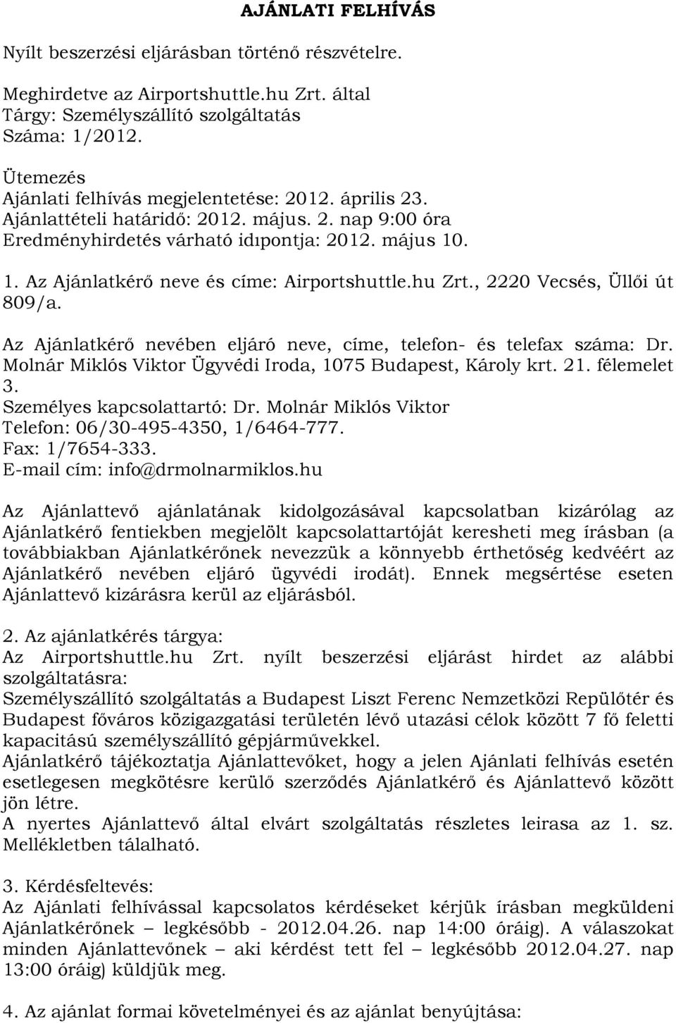 . 1. Az Ajánlatkérő neve és címe: Airportshuttle.hu Zrt., 2220 Vecsés, Üllői út 809/a. Az Ajánlatkérő nevében eljáró neve, címe, telefon- és telefax száma: Dr.