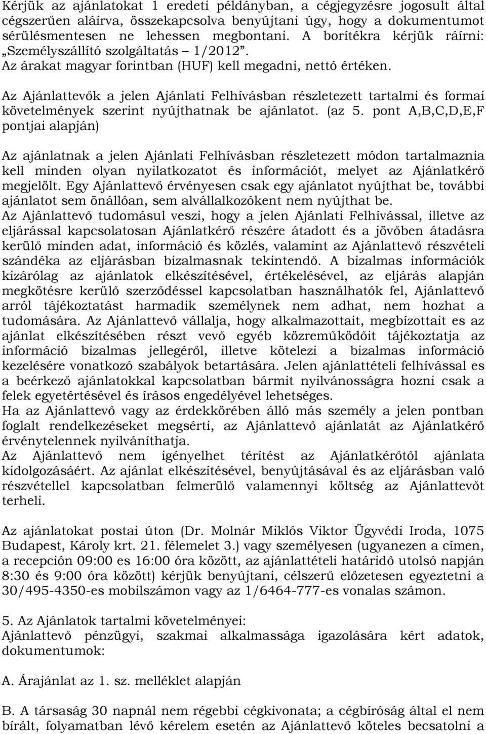 Az Ajánlattevők a jelen Ajánlati Felhívásban részletezett tartalmi és formai követelmények szerint nyújthatnak be ajánlatot. (az 5.