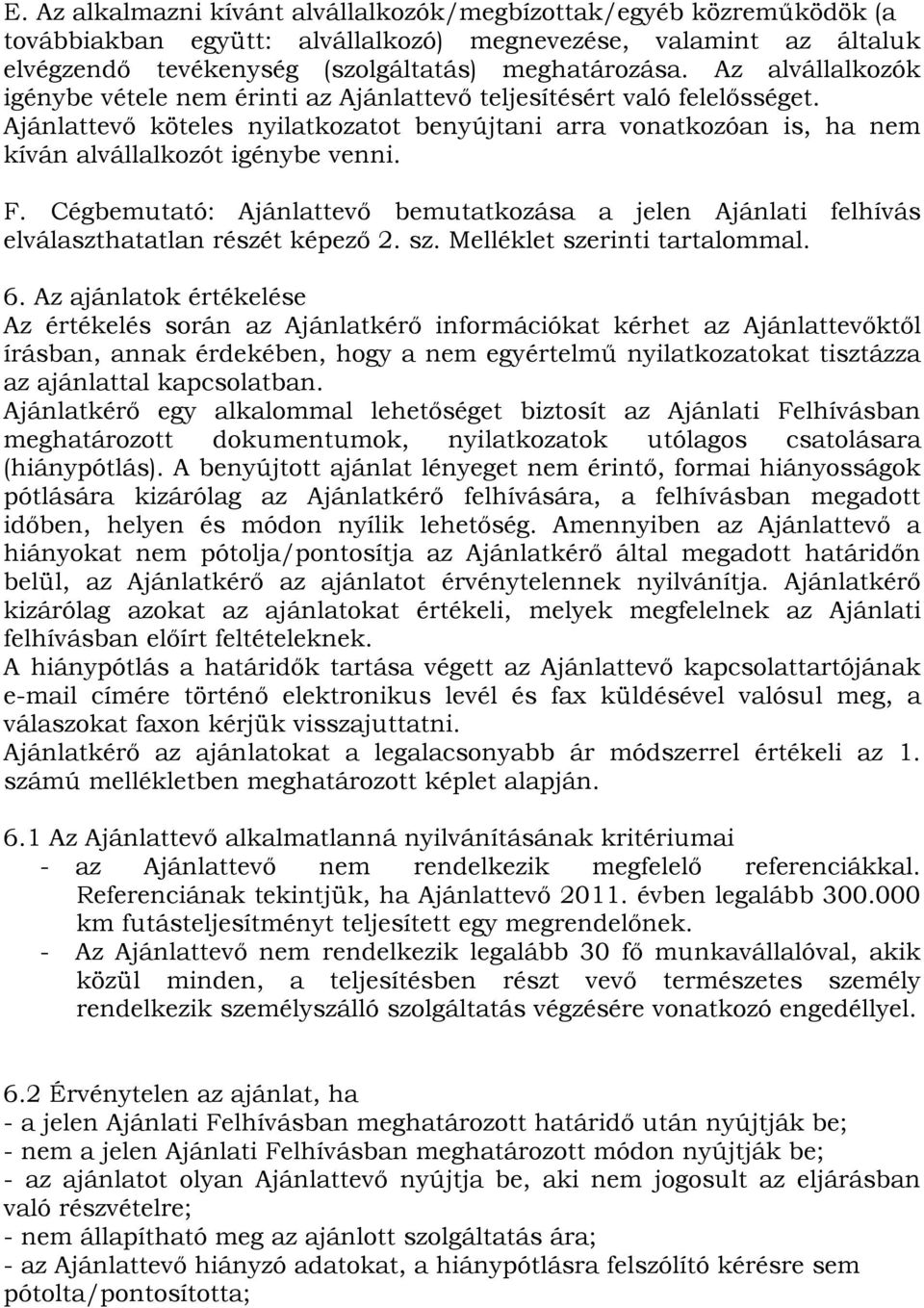 F. Cégbemutató: Ajánlattevő bemutatkozása a jelen Ajánlati felhívás elválaszthatatlan részét képező 2. sz. Melléklet szerinti tartalommal. 6.