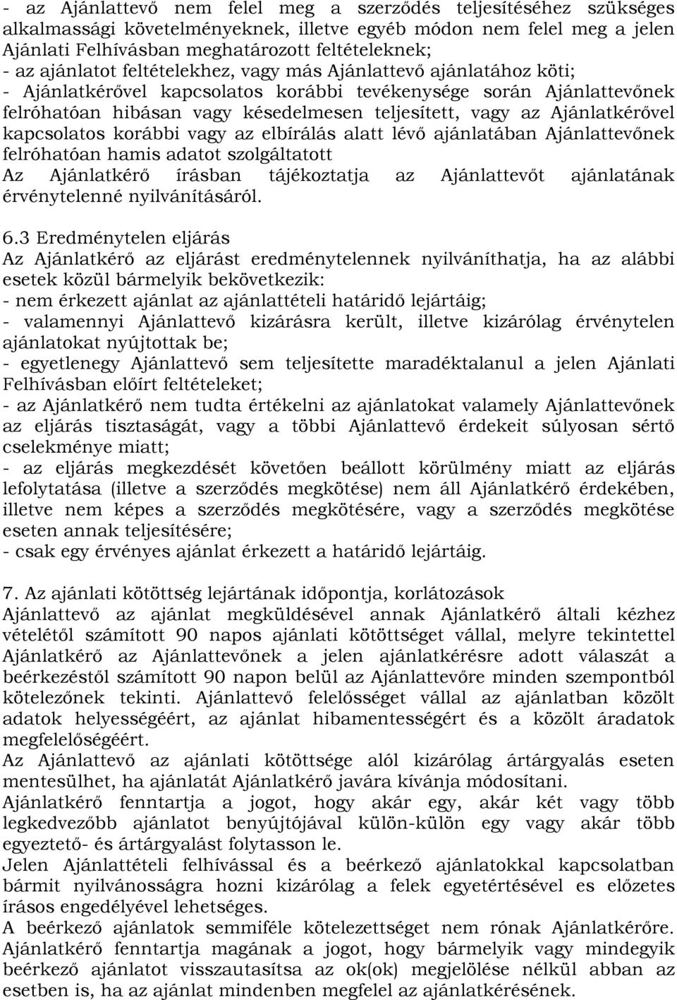 Ajánlatkérővel kapcsolatos korábbi vagy az elbírálás alatt lévő ajánlatában Ajánlattevőnek felróhatóan hamis adatot szolgáltatott Az Ajánlatkérő írásban tájékoztatja az Ajánlattevőt ajánlatának