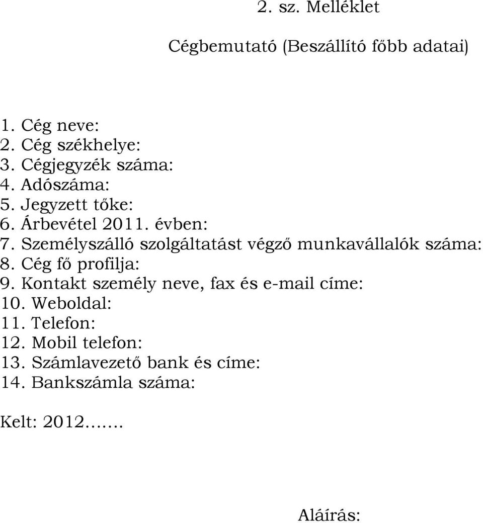 Személyszálló szolgáltatást végző munkavállalók száma: 8. Cég fő profilja: 9.